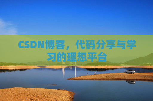 CSDN博客,代码分享与学习的理想平台